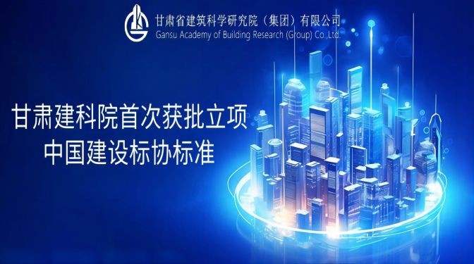 甘肅建科院首次獲批立項(xiàng)中國建設(shè)標(biāo)協(xié)標(biāo)準(zhǔn)